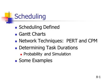 8-1 Scheduling Scheduling Defined Gantt Charts Network Techniques: PERT and CPM Determining Task Durations Probability and Simulation Some Examples.