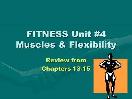 FITNESS Unit #4 Muscles & Flexibility Review from Chapters 13-15.
