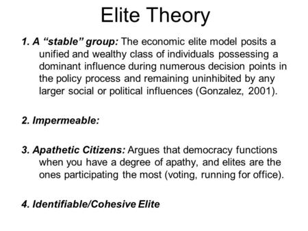 Elite Theory 1. A “stable” group: The economic elite model posits a unified and wealthy class of individuals possessing a dominant influence during numerous.
