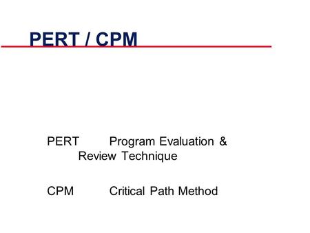 PERT / CPM PERTProgram Evaluation & Review Technique CPMCritical Path Method.