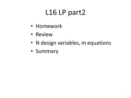 L16 LP part2 Homework Review N design variables, m equations Summary 1.