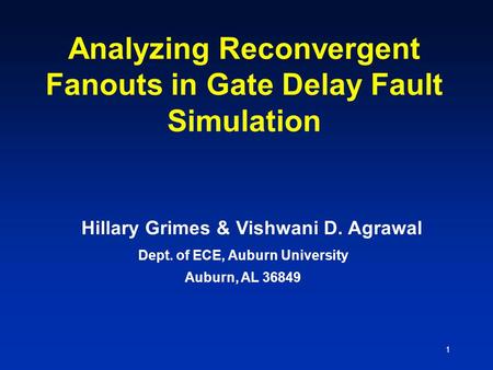 1 Analyzing Reconvergent Fanouts in Gate Delay Fault Simulation Dept. of ECE, Auburn University Auburn, AL 36849 Hillary Grimes & Vishwani D. Agrawal.
