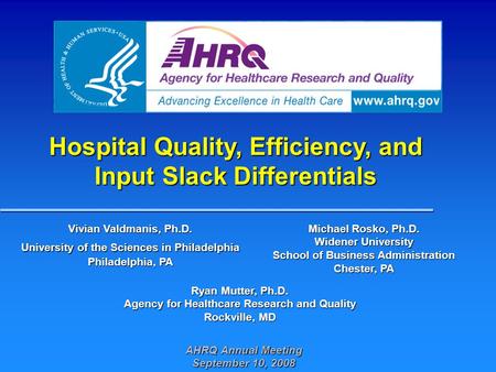 Hospital Quality, Efficiency, and Input Slack Differentials AHRQ Annual Meeting September 10, 2008 Ryan Mutter, Ph.D. Agency for Healthcare Research and.