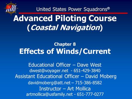 Advanced Piloting Course (Coastal Navigation) Chapter 8 Effects of Winds/Current Educational Officer – Dave West - 651-429-3840 Assistant.