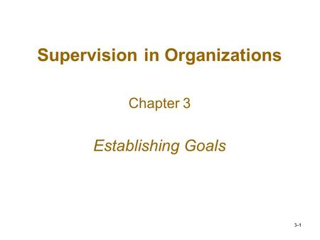 3–1 Supervision in Organizations Chapter 3 Establishing Goals.