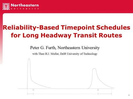 1 Reliability-Based Timepoint Schedules for Long Headway Transit Routes Peter G. Furth, Northeastern University with Theo H.J. Muller, Delft University.