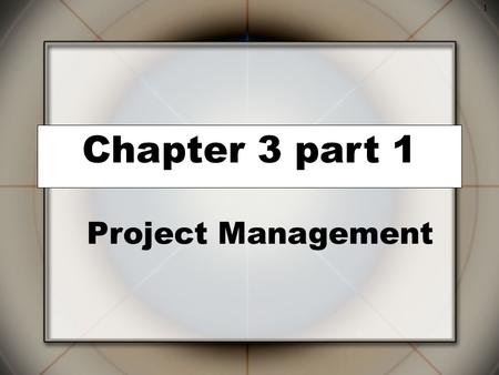1 Chapter 3 part 1 Project Management. 2 Why is Project Management Important?  Why do I need to know this stuff? –Relevant across functional areas 