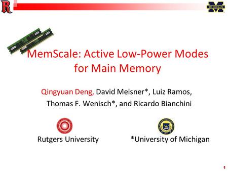 1 MemScale: Active Low-Power Modes for Main Memory Qingyuan Deng, David Meisner*, Luiz Ramos, Thomas F. Wenisch*, and Ricardo Bianchini Rutgers University.