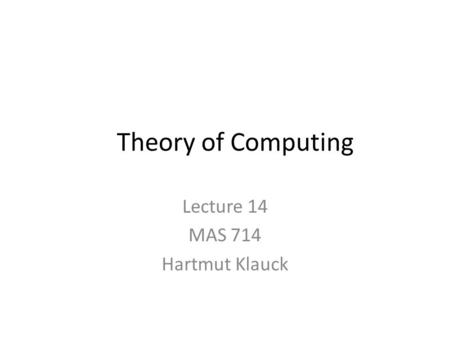 Theory of Computing Lecture 14 MAS 714 Hartmut Klauck.