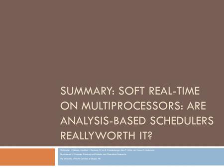 SUMMARY: SOFT REAL-TIME ON MULTIPROCESSORS: ARE ANALYSIS-BASED SCHEDULERS REALLYWORTH IT? Christopher J. Kennay, Jonathan L. Hermany, Bj¨orn B. Brandenburgy,
