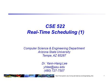 CSE 522 Real-Time Scheduling (1) Computer Science & Engineering Department Arizona State University Tempe, AZ 85287 Dr. Yann-Hang Lee (480)