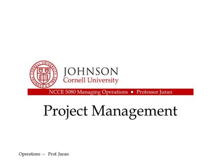 Project Management Operations -- Prof. Juran. 2 Outline Definition of Project Management –Work Breakdown Structure –Project Control Charts –Structuring.
