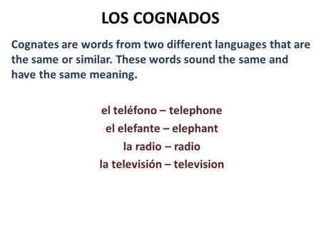 LOS COGNADOS Cognates are words from two different languages that are the same or similar. These words sound the same and have the same meaning. el teléfono.