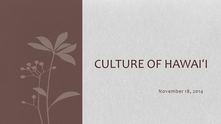 November 18, 2014 CULTURE OF HAWAI ʻ I. Ho ʻ olauna: Welcome/Introduction Louise Alborano Canoe Complex Induction & Mentoring CAST