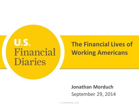Www. USfinancialdiaries.org | ©, 2011 The Financial Lives of Working Americans Jonathan Morduch September 29, 2014.