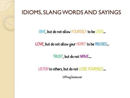 IDIOMS, SLANG WORDS AND SAYINGS. IDIOMS What is a idiom?
