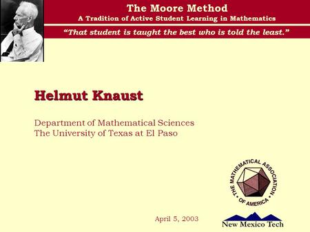 The Moore Method A Tradition of Active Student Learning in Mathematics “That student is taught the best who is told the least.” Department of Mathematical.