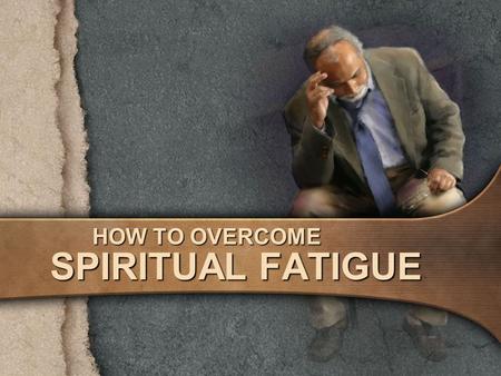 HOW TO OVERCOME SPIRITUAL FATIGUE. There are two Greek words in the New Testament which are translated “lose heart” or “grow weary.” ekkakeo: “become.