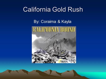 California Gold Rush By: Coraima & Kayla. The background Started in 1849 More than 80,000 arrived Population grew to much San Francisco most populated.