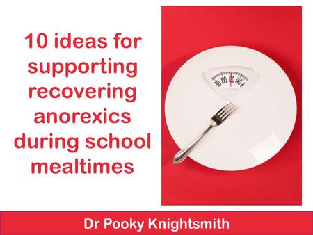10 ideas for supporting recovering anorexics during school mealtimes Dr Pooky Knightsmith.