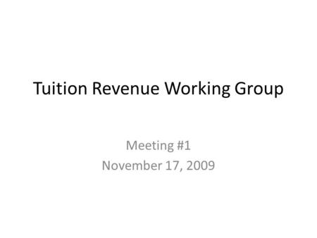 Tuition Revenue Working Group Meeting #1 November 17, 2009.
