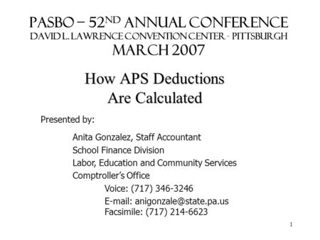 1 PASBO – 52 nd Annual Conference David L. Lawrence Convention Center - Pittsburgh March 2007 How APS Deductions Are Calculated Presented by: Anita Gonzalez,