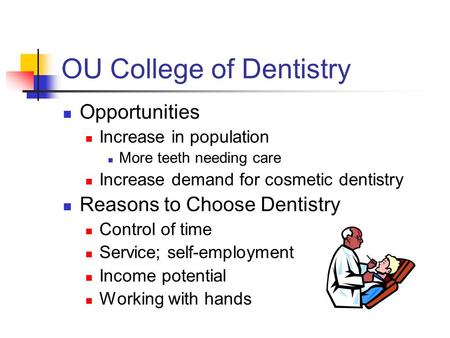 OU College of Dentistry Opportunities Increase in population More teeth needing care Increase demand for cosmetic dentistry Reasons to Choose Dentistry.