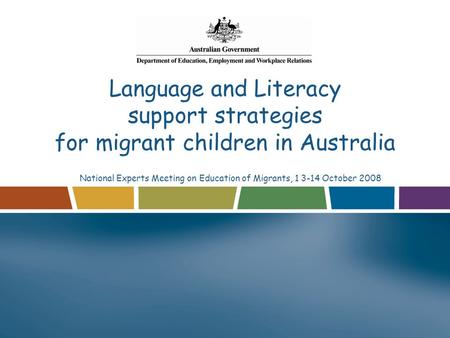 Language and Literacy support strategies for migrant children in Australia National Experts Meeting on Education of Migrants, 1 3-14 October 2008.