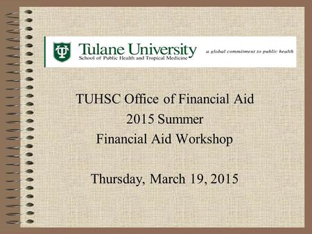 TUHSC Office of Financial Aid 2015 Summer Financial Aid Workshop Thursday, March 19, 2015.