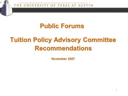 1 Tuition Policy Advisory Committee November 2007 Recommendations Public Forums.