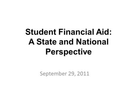 Student Financial Aid: A State and National Perspective September 29, 2011.