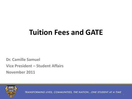 Tuition Fees and GATE Dr. Camille Samuel Vice President – Student Affairs November 2011 1.