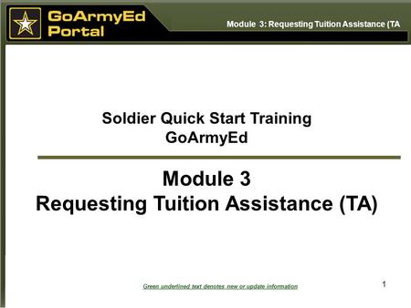1 Soldier Quick Start Training GoArmyEd Module 3 Requesting Tuition Assistance (TA) Module 3: Requesting Tuition Assistance (TA Green underlined text denotes.