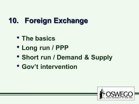 10. Foreign Exchange The basics Long run / PPP Short run / Demand & Supply Gov’t intervention The basics Long run / PPP Short run / Demand & Supply Gov’t.