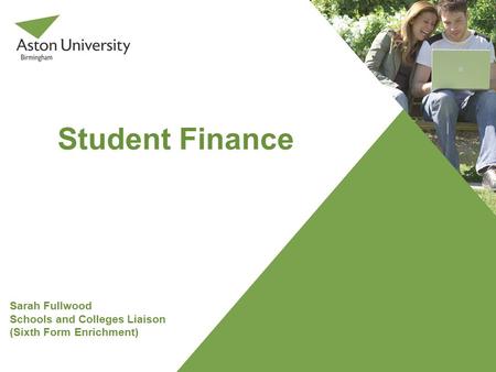 Student Finance Sarah Fullwood Schools and Colleges Liaison (Sixth Form Enrichment)