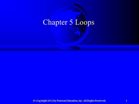 © Copyright 2012 by Pearson Education, Inc. All Rights Reserved.1 Chapter 5 Loops.