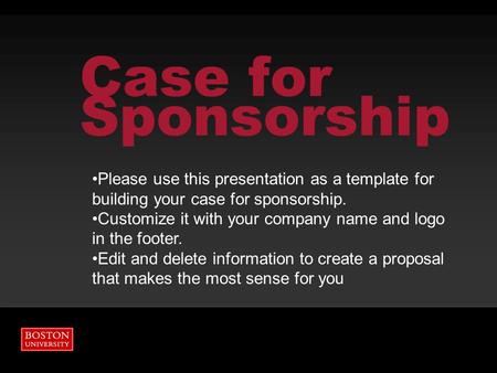 Case for Sponsorship Please use this presentation as a template for building your case for sponsorship. Customize it with your company name and logo in.