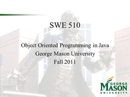 Object Oriented Programming in Java George Mason University Fall 2011