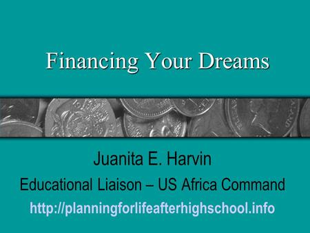 Financing Your Dreams Juanita E. Harvin Educational Liaison – US Africa Command