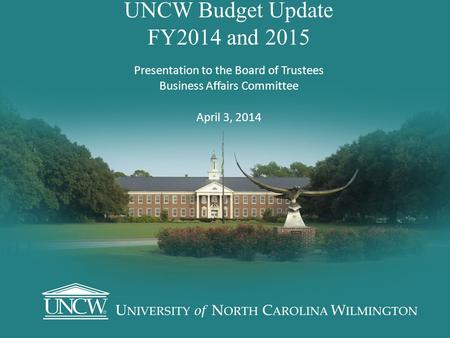 UNCW Budget Update FY2014 and 2015 Presentation to the Board of Trustees Business Affairs Committee April 3, 2014.