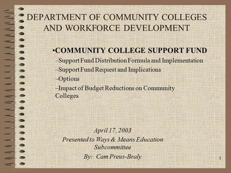 1 DEPARTMENT OF COMMUNITY COLLEGES AND WORKFORCE DEVELOPMENT COMMUNITY COLLEGE SUPPORT FUND –Support Fund Distribution Formula and Implementation –Support.