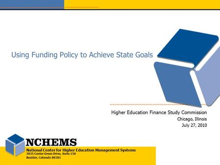 National Center for Higher Education Management Systems 3035 Center Green Drive, Suite 150 Boulder, Colorado 80301 Using Funding Policy to Achieve State.