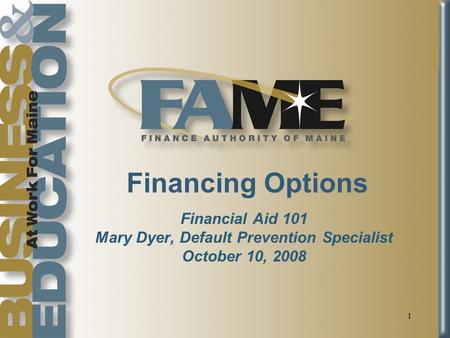 1 Financing Options Financial Aid 101 Mary Dyer, Default Prevention Specialist October 10, 2008.