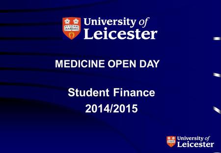 MEDICINE OPEN DAY Student Finance 2014/2015. Introduction Details relating to funding arrangements for academic year 2014/15 yet to be fully confirmed.