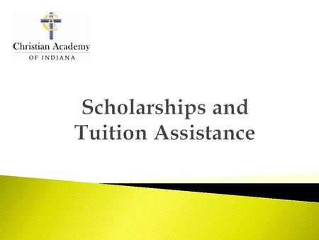 Scholarships and Tuition Assistance Workshop Overview:  Review of 3 different resources available to assist with tuition  Review of Christian Academy.