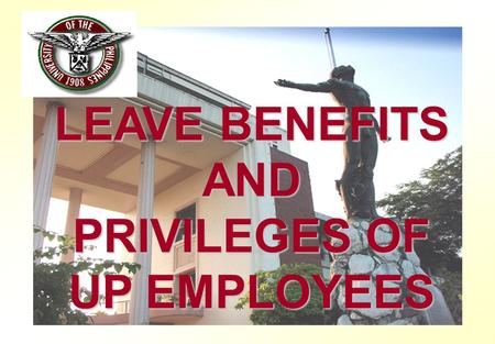 LEAVE BENEFITS AND PRIVILEGES OF UP EMPLOYEES