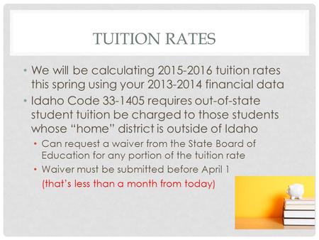 TUITION RATES We will be calculating 2015-2016 tuition rates this spring using your 2013-2014 financial data Idaho Code 33-1405 requires out-of-state student.