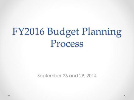 FY2016 Budget Planning Process September 26 and 29, 2014.