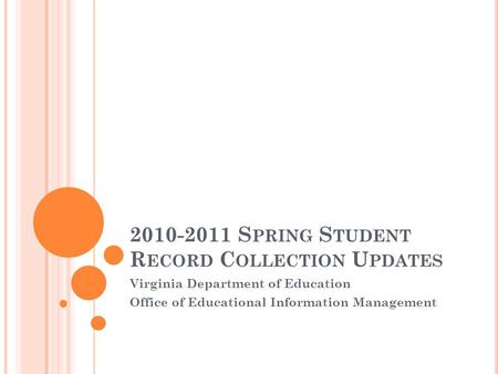2010-2011 S PRING S TUDENT R ECORD C OLLECTION U PDATES Virginia Department of Education Office of Educational Information Management.