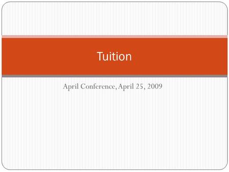 April Conference, April 25, 2009 Tuition. House Higher Ed Tuition Proposal Increase tuition 5% each year of biennium Raises about $99 Million over biennium.